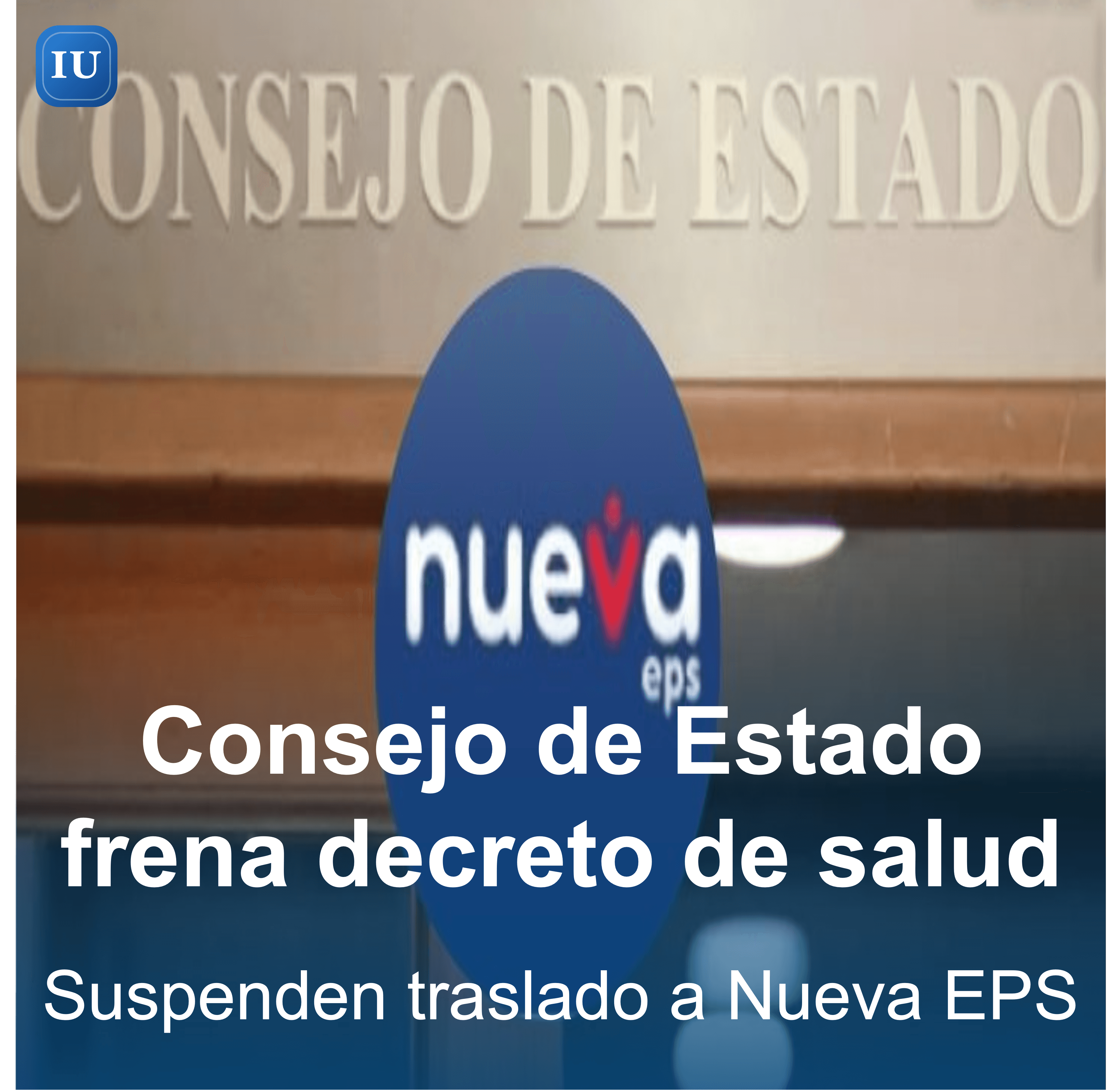 Consejo de Estado frena decreto que buscaba trasladar usuarios a la Nueva EPS