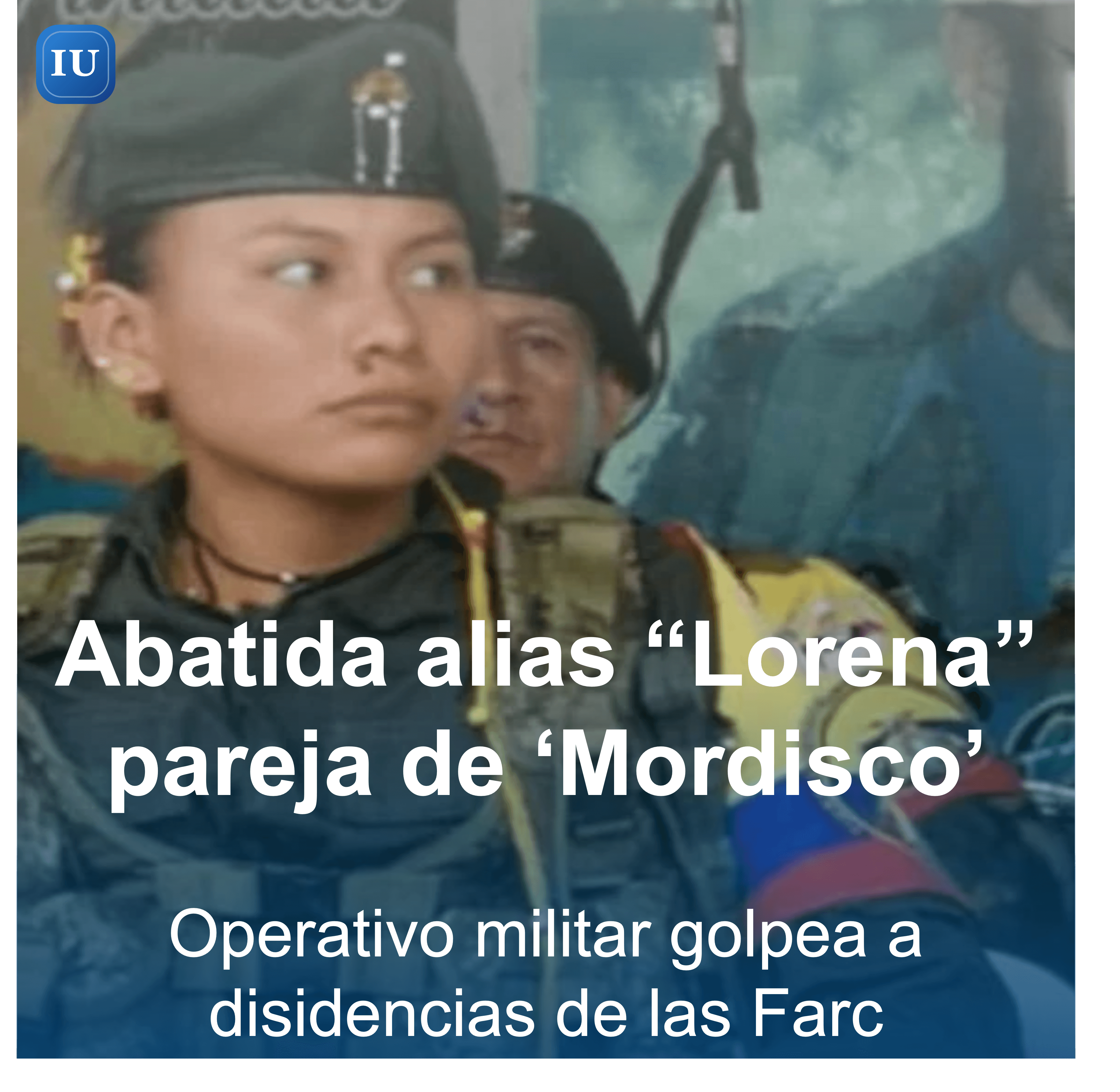 Abaten a alias ‘Lorena’, pareja de ‘Iván Mordisco’, en operación militar en Vaupés