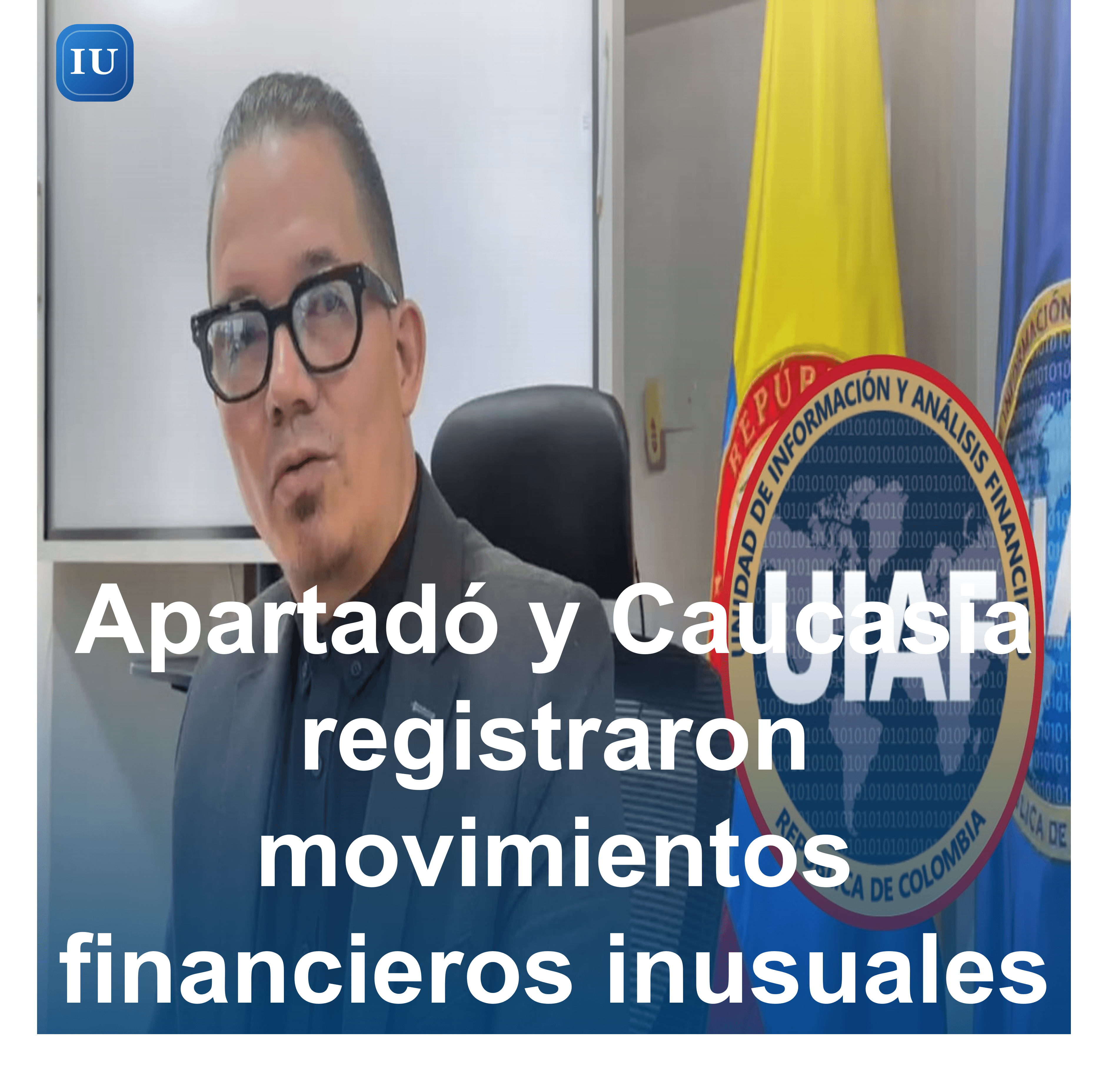 Apartadó y Caucasia registraron movimientos financieros inusuales