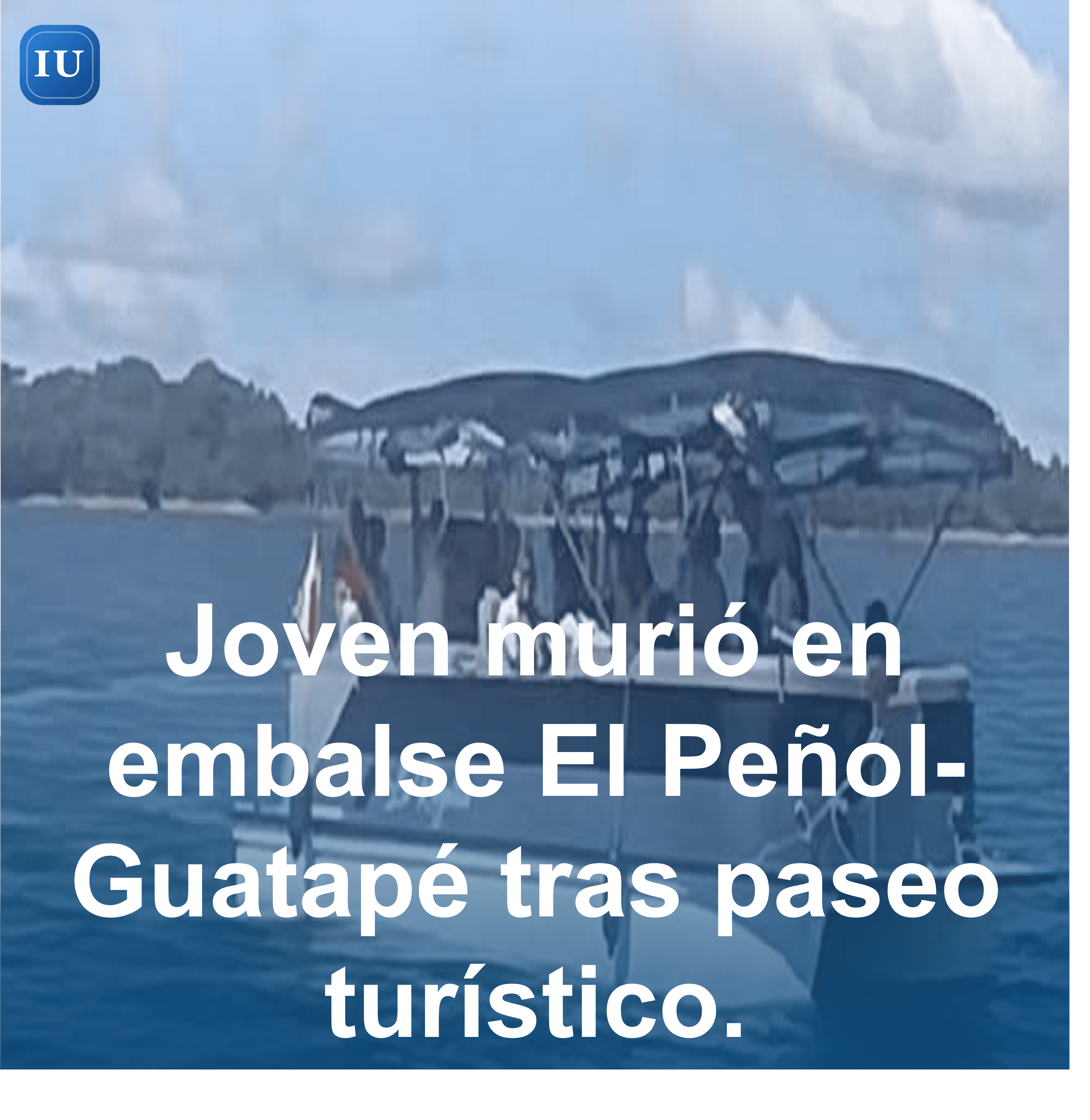 Joven murió en embalse El Peñol-Guatapé tras paseo turístico.