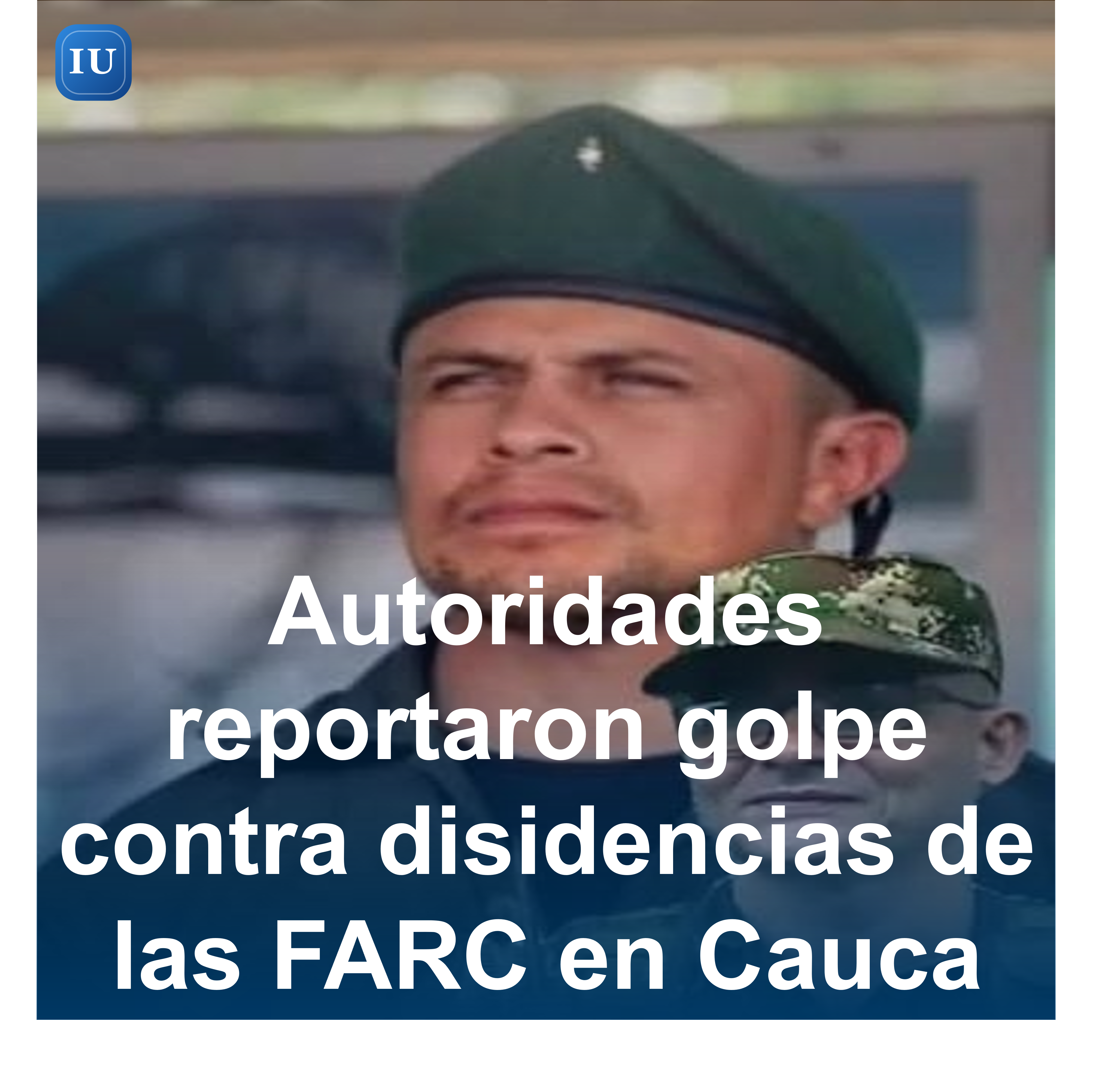 Autoridades reportaron golpe contra disidencias de las FARC en Cauca